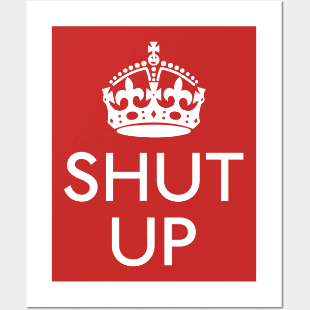 Keep Calm and SHUT UP Wall Art by Expandable Studios